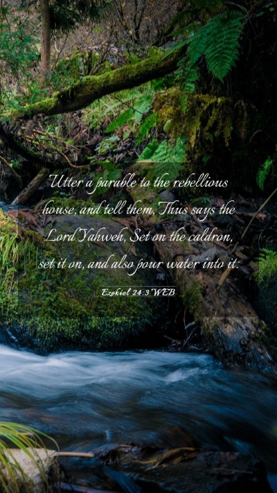 Picture 03 - Ezekiel 24:3 WEB Mobile Phone Wallpaper - Utter a parable to the rebellious house, and tell - Mobile Bible Verse Wallpaper