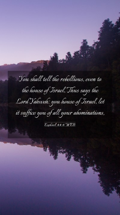 Picture 03 - Ezekiel 44:6 WEB Mobile Phone Wallpaper - You shall tell the rebellious, even to the house - Mobile Bible Verse Wallpaper