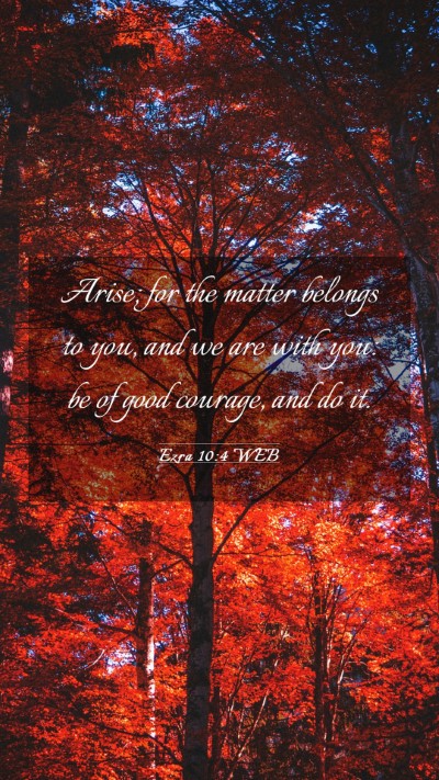 Picture 03 - Ezra 10:4 WEB Mobile Phone Wallpaper - Arise; for the matter belongs to you, and we are - Mobile Bible Verse Wallpaper