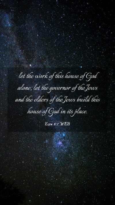 Picture 03 - Ezra 6:7 WEB Mobile Phone Wallpaper - let the work of this house of God alone; let the - Mobile Bible Verse Wallpaper