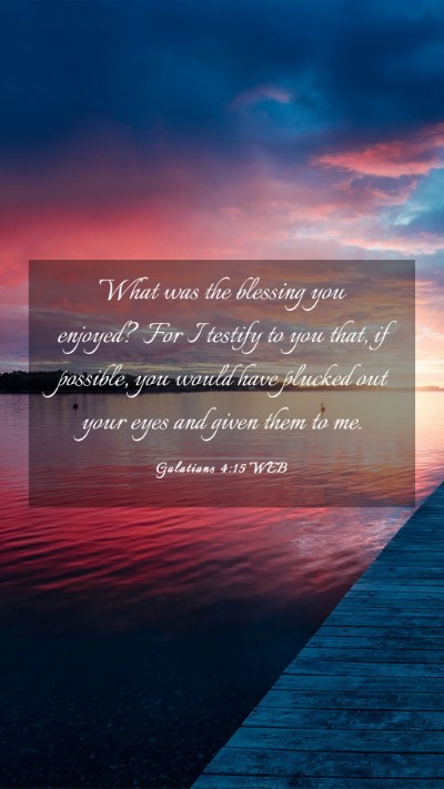 Picture 03 - Galatians 4:15 WEB Mobile Phone Wallpaper - What was the blessing you enjoyed? For I testify - Mobile Bible Verse Wallpaper
