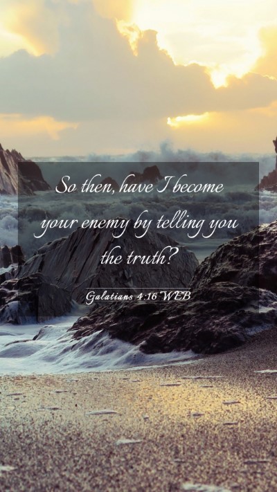 Picture 03 - Galatians 4:16 WEB Mobile Phone Wallpaper - So then, have I become your enemy by telling you - Mobile Bible Verse Wallpaper