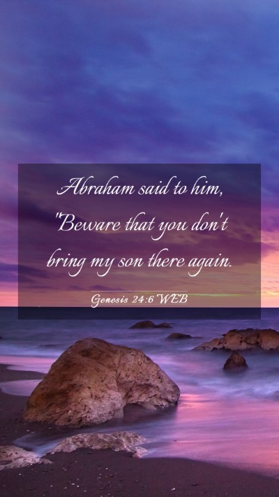 Picture 03 - Genesis 24:6 WEB Mobile Phone Wallpaper - Abraham said to him, 