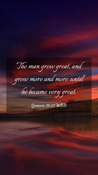 Picture 03 - Genesis 26:13 WEB Mobile Phone Wallpaper - The man grew great, and grew more and more until - Mobile Bible Verse Wallpaper