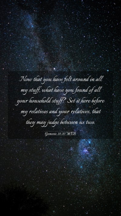 Picture 03 - Genesis 31:37 WEB Mobile Phone Wallpaper - Now that you have felt around in all my stuff, - Mobile Bible Verse Wallpaper