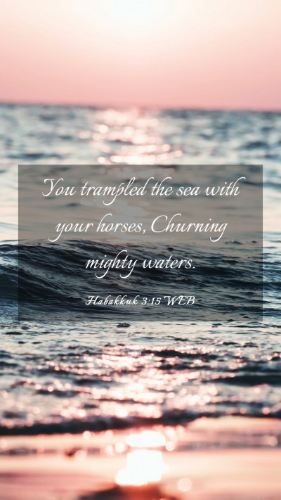 Picture 03 - Habakkuk 3:15 WEB Mobile Phone Wallpaper - You trampled the sea with your horses, Churning - Mobile Bible Verse Wallpaper