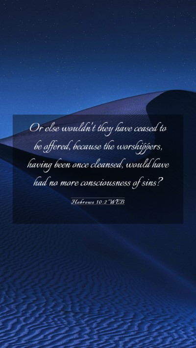 Picture 03 - Hebrews 10:2 WEB Mobile Phone Wallpaper - Or else wouldn't they have ceased to be offered, - Mobile Bible Verse Wallpaper