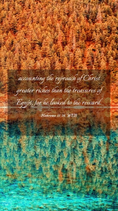 Picture 03 - Hebrews 11:26 WEB Mobile Phone Wallpaper - accounting the reproach of Christ greater riches - Mobile Bible Verse Wallpaper