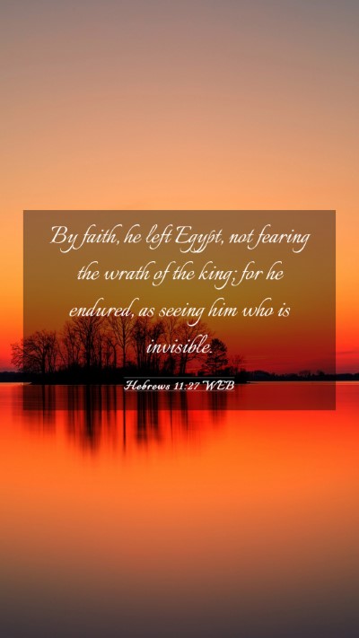 Picture 03 - Hebrews 11:27 WEB Mobile Phone Wallpaper - By faith, he left Egypt, not fearing the wrath of - Mobile Bible Verse Wallpaper