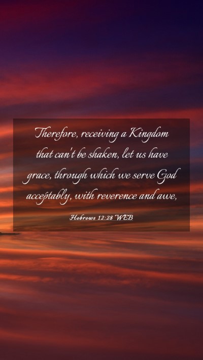 Picture 03 - Hebrews 12:28 WEB Mobile Phone Wallpaper - Therefore, receiving a Kingdom that can't be - Mobile Bible Verse Wallpaper