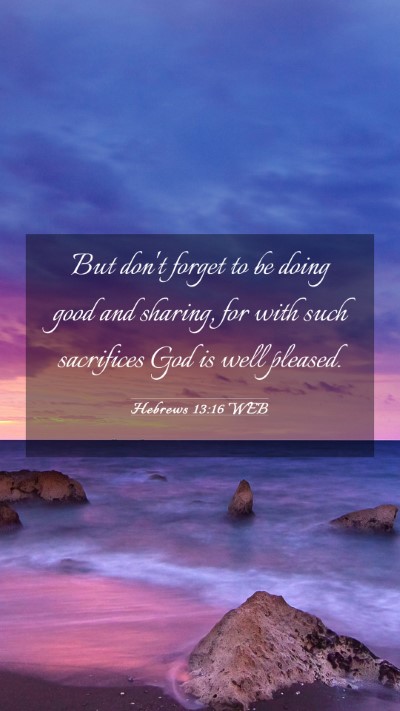 Picture 03 - Hebrews 13:16 WEB Mobile Phone Wallpaper - But don't forget to be doing good and sharing, - Mobile Bible Verse Wallpaper