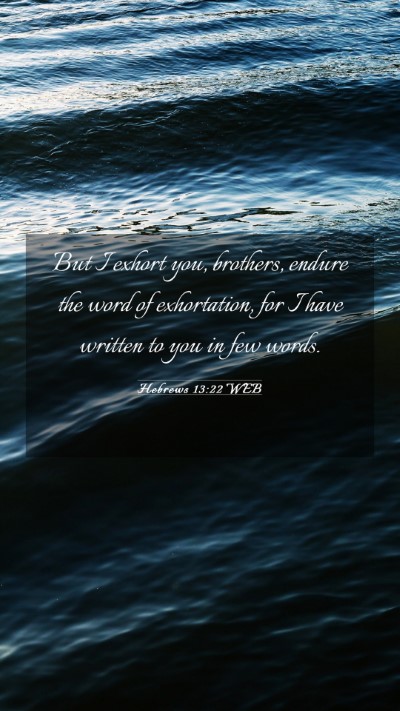 Picture 03 - Hebrews 13:22 WEB Mobile Phone Wallpaper - But I exhort you, brothers, endure the word of - Mobile Bible Verse Wallpaper