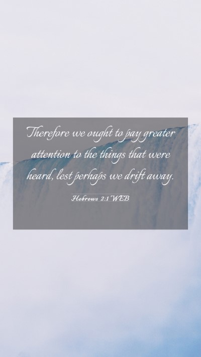 Picture 03 - Hebrews 2:1 WEB Mobile Phone Wallpaper - Therefore we ought to pay greater attention to - Mobile Bible Verse Wallpaper