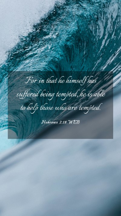 Picture 03 - Hebrews 2:18 WEB Mobile Phone Wallpaper - For in that he himself has suffered being - Mobile Bible Verse Wallpaper