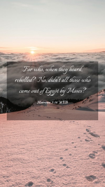 Picture 03 - Hebrews 3:16 WEB Mobile Phone Wallpaper - For who, when they heard, rebelled? No, didn't - Mobile Bible Verse Wallpaper