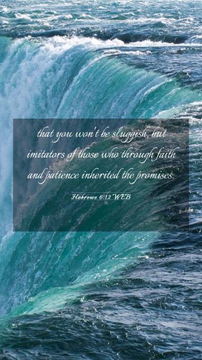 Picture 03 - Hebrews 6:12 WEB Mobile Phone Wallpaper - that you won't be sluggish, but imitators of - Mobile Bible Verse Wallpaper