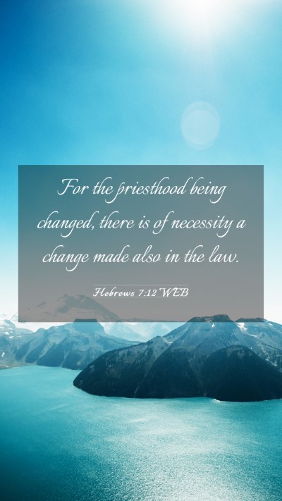 Picture 03 - Hebrews 7:12 WEB Mobile Phone Wallpaper - For the priesthood being changed, there is of - Mobile Bible Verse Wallpaper