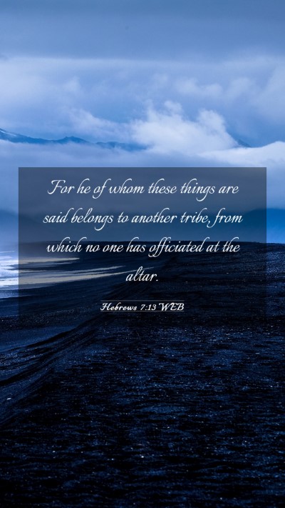 Picture 03 - Hebrews 7:13 WEB Mobile Phone Wallpaper - For he of whom these things are said belongs to - Mobile Bible Verse Wallpaper
