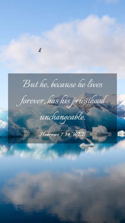 Picture 03 - Hebrews 7:24 WEB Mobile Phone Wallpaper - But he, because he lives forever, has his - Mobile Bible Verse Wallpaper