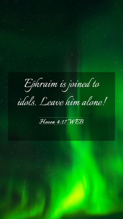 Picture 03 - Hosea 4:17 WEB Mobile Phone Wallpaper - Ephraim is joined to idols. Leave him - Mobile Bible Verse Wallpaper