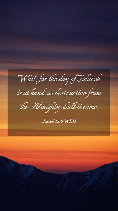 Picture 03 - Isaiah 13:6 WEB Mobile Phone Wallpaper - Wail; for the day of Yahweh is at hand; as - Mobile Bible Verse Wallpaper