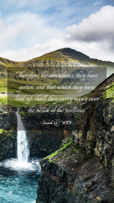 Picture 03 - Isaiah 15:7 WEB Mobile Phone Wallpaper - Therefore the abundance they have gotten, and - Mobile Bible Verse Wallpaper