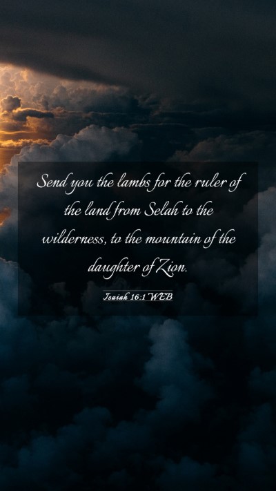 Picture 03 - Isaiah 16:1 WEB Mobile Phone Wallpaper - Send you the lambs for the ruler of the land from - Mobile Bible Verse Wallpaper