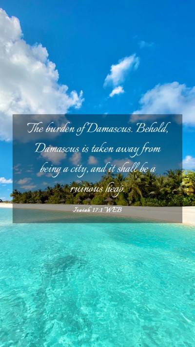 Picture 03 - Isaiah 17:1 WEB Mobile Phone Wallpaper - The burden of Damascus. Behold, Damascus is taken - Mobile Bible Verse Wallpaper