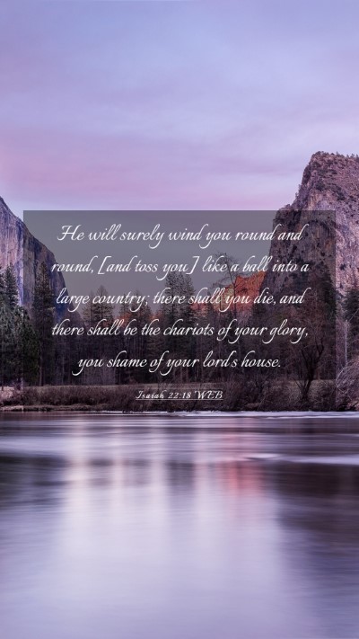 Picture 03 - Isaiah 22:18 WEB Mobile Phone Wallpaper - He will surely wind you round and round, [and - Mobile Bible Verse Wallpaper