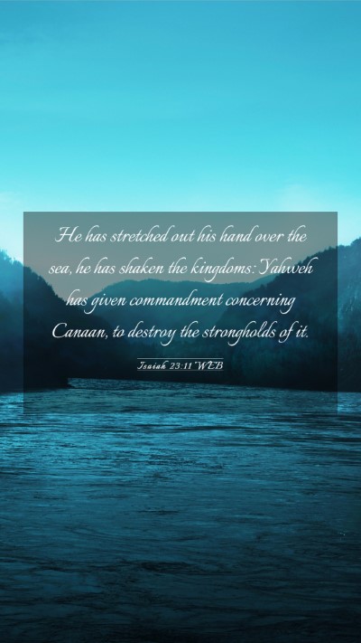 Picture 03 - Isaiah 23:11 WEB Mobile Phone Wallpaper - He has stretched out his hand over the sea, he - Mobile Bible Verse Wallpaper