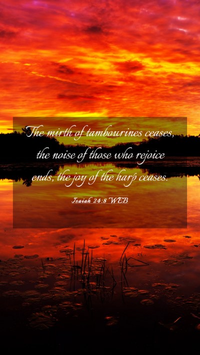 Picture 03 - Isaiah 24:8 WEB Mobile Phone Wallpaper - The mirth of tambourines ceases, the noise of - Mobile Bible Verse Wallpaper