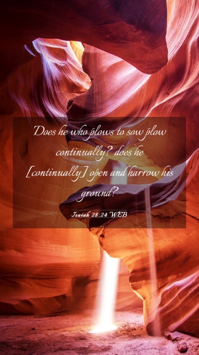 Picture 03 - Isaiah 28:24 WEB Mobile Phone Wallpaper - Does he who plows to sow plow continually? does - Mobile Bible Verse Wallpaper