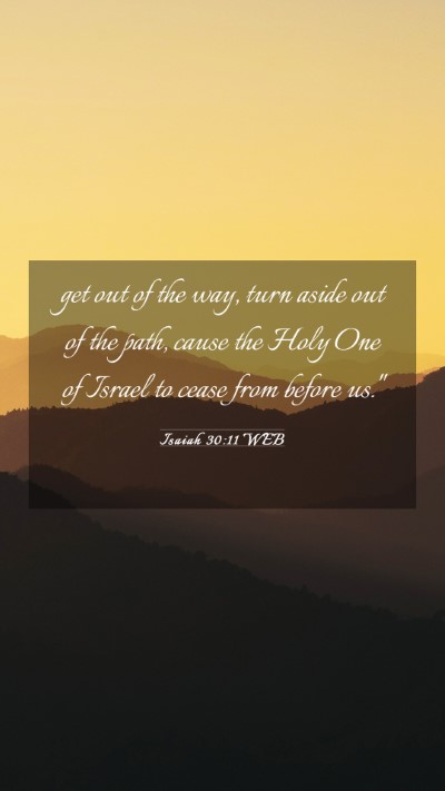 Picture 03 - Isaiah 30:11 WEB Mobile Phone Wallpaper - get out of the way, turn aside out of the path, - Mobile Bible Verse Wallpaper