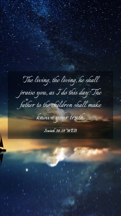 Picture 03 - Isaiah 38:19 WEB Mobile Phone Wallpaper - The living, the living, he shall praise you, as I - Mobile Bible Verse Wallpaper