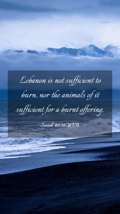 Picture 03 - Isaiah 40:16 WEB Mobile Phone Wallpaper - Lebanon is not sufficient to burn, nor the - Mobile Bible Verse Wallpaper