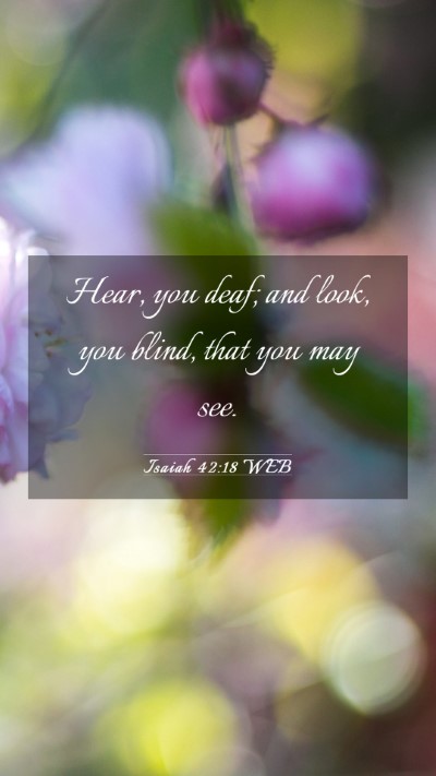 Picture 03 - Isaiah 42:18 WEB Mobile Phone Wallpaper - Hear, you deaf; and look, you blind, that you may - Mobile Bible Verse Wallpaper