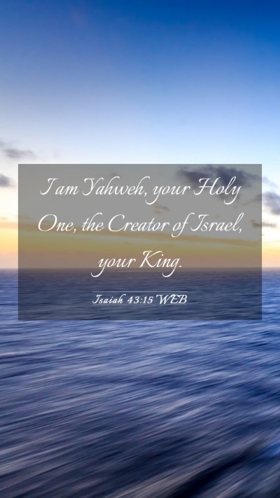 Picture 03 - Isaiah 43:15 WEB Mobile Phone Wallpaper - I am Yahweh, your Holy One, the Creator of - Mobile Bible Verse Wallpaper