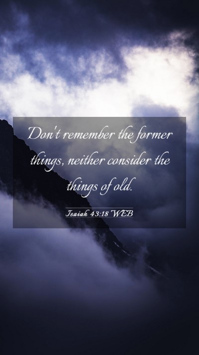 Picture 03 - Isaiah 43:18 WEB Mobile Phone Wallpaper - Don't remember the former things, neither - Mobile Bible Verse Wallpaper