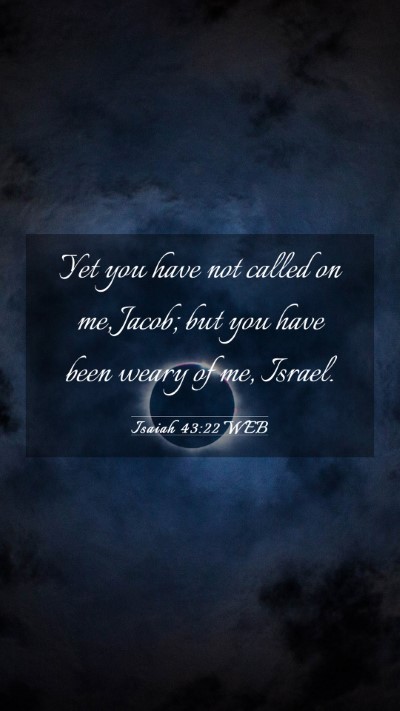 Picture 03 - Isaiah 43:22 WEB Mobile Phone Wallpaper - Yet you have not called on me, Jacob; but you - Mobile Bible Verse Wallpaper