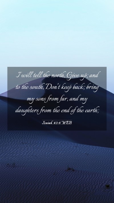 Picture 03 - Isaiah 43:6 WEB Mobile Phone Wallpaper - I will tell the north, Give up; and to the south, - Mobile Bible Verse Wallpaper