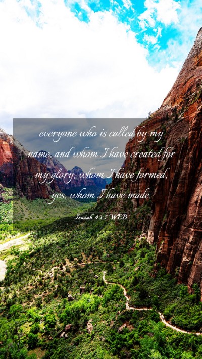 Picture 03 - Isaiah 43:7 WEB Mobile Phone Wallpaper - everyone who is called by my name, and whom I - Mobile Bible Verse Wallpaper