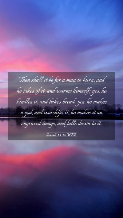 Picture 03 - Isaiah 44:15 WEB Mobile Phone Wallpaper - Then shall it be for a man to burn; and he takes - Mobile Bible Verse Wallpaper