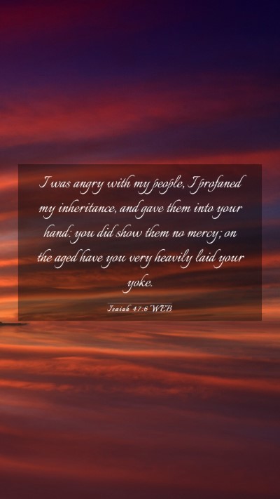 Picture 03 - Isaiah 47:6 WEB Mobile Phone Wallpaper - I was angry with my people, I profaned my - Mobile Bible Verse Wallpaper