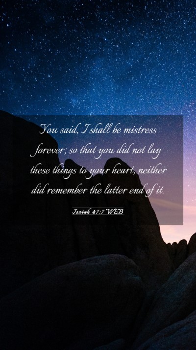 Picture 03 - Isaiah 47:7 WEB Mobile Phone Wallpaper - You said, I shall be mistress forever; so that - Mobile Bible Verse Wallpaper