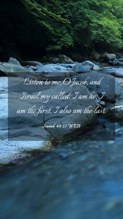 Picture 03 - Isaiah 48:12 WEB Mobile Phone Wallpaper - Listen to me, O Jacob, and Israel my called: I am - Mobile Bible Verse Wallpaper