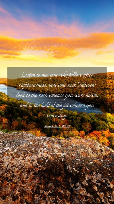 Picture 03 - Isaiah 51:1 WEB Mobile Phone Wallpaper - Listen to me, you who follow after righteousness, - Mobile Bible Verse Wallpaper