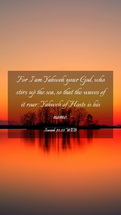 Picture 03 - Isaiah 51:15 WEB Mobile Phone Wallpaper - For I am Yahweh your God, who stirs up the sea, - Mobile Bible Verse Wallpaper