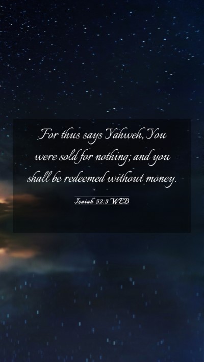 Picture 03 - Isaiah 52:3 WEB Mobile Phone Wallpaper - For thus says Yahweh, You were sold for nothing; - Mobile Bible Verse Wallpaper