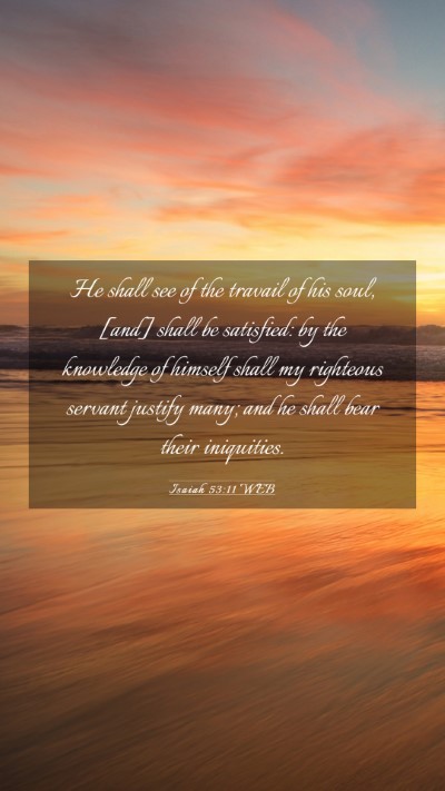 Picture 03 - Isaiah 53:11 WEB Mobile Phone Wallpaper - He shall see of the travail of his soul, [and] - Mobile Bible Verse Wallpaper