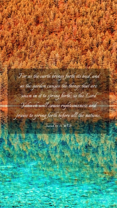 Picture 03 - Isaiah 61:11 WEB Mobile Phone Wallpaper - For as the earth brings forth its bud, and as the - Mobile Bible Verse Wallpaper